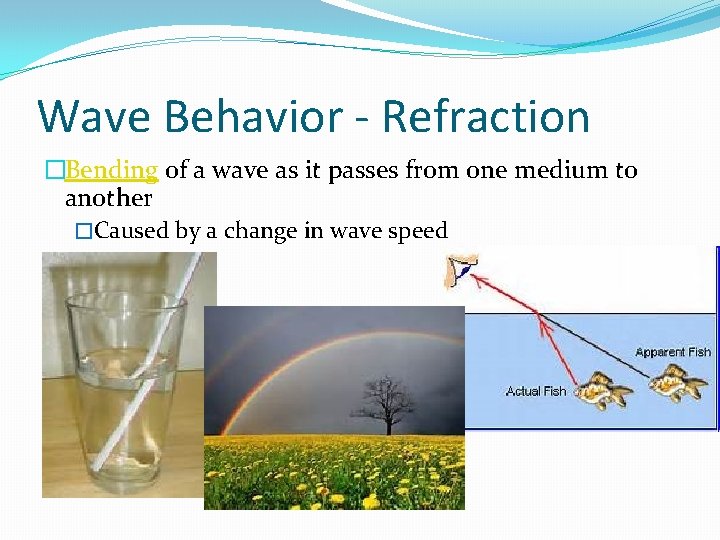 Wave Behavior - Refraction �Bending of a wave as it passes from one medium