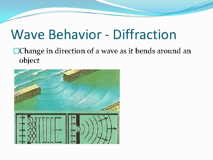 Wave Behavior - Diffraction �Change in direction of a wave as it bends around