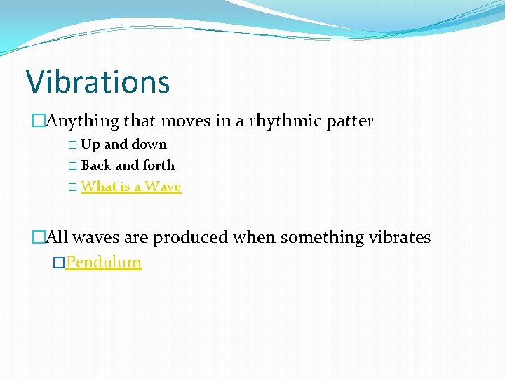 Vibrations �Anything that moves in a rhythmic patter � Up and down � Back