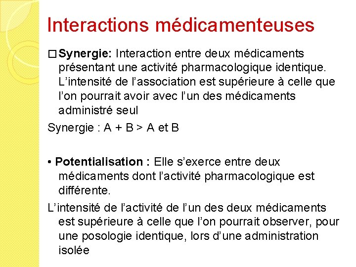 Interactions médicamenteuses � Synergie: Interaction entre deux médicaments présentant une activité pharmacologique identique. L’intensité