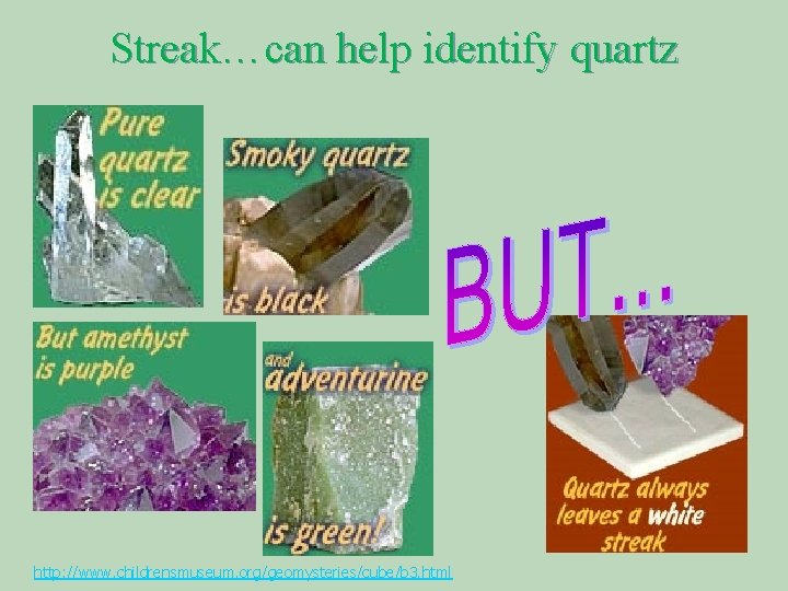 Streak…can help identify quartz http: //www. childrensmuseum. org/geomysteries/cube/b 3. html 
