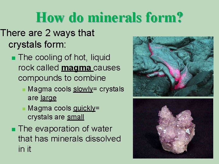 How do minerals form? There are 2 ways that crystals form: n The cooling