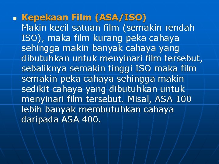 n Kepekaan Film (ASA/ISO) Makin kecil satuan film (semakin rendah ISO), maka film kurang