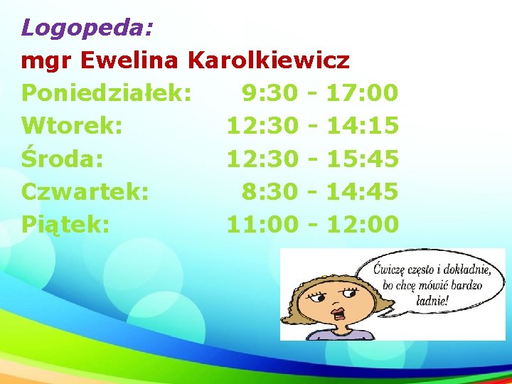 Logopeda: mgr Ewelina Karolkiewicz Poniedziałek: 9: 30 - 17: 00 Wtorek: 12: 30 -