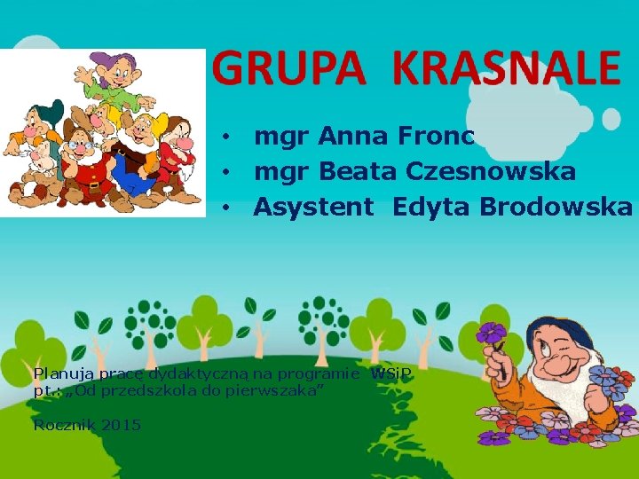  • mgr Anna Fronc • mgr Beata Czesnowska • Asystent Edyta Brodowska Planują