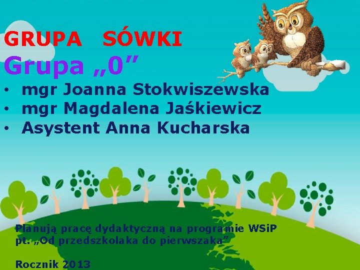 GRUPA SÓWKI Grupa „ 0” • mgr Joanna Stokwiszewska • mgr Magdalena Jaśkiewicz •