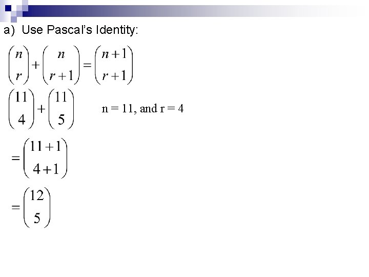 a) Use Pascal’s Identity: n = 11, and r = 4 