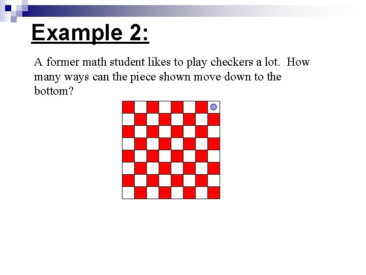 Example 2: A former math student likes to play checkers a lot. How many