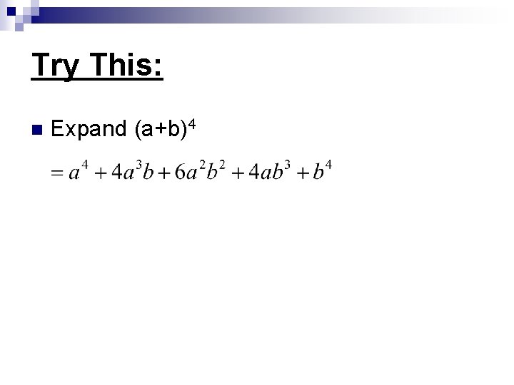 Try This: n Expand (a+b)4 