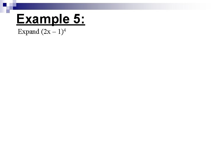 Example 5: Expand (2 x – 1)4 