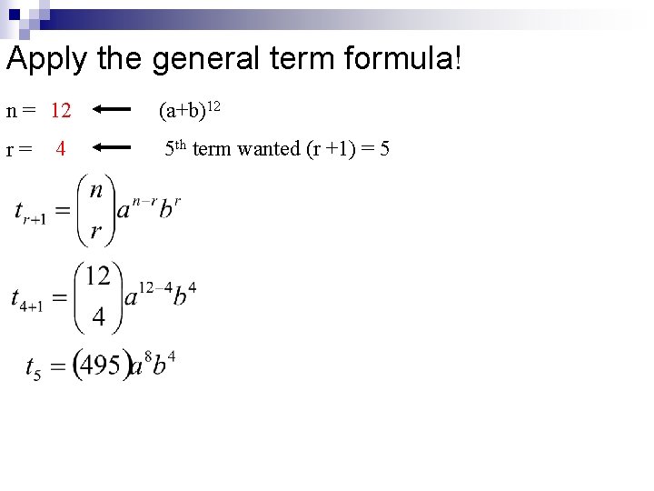 Apply the general term formula! n = 12 r= 4 (a+b)12 5 th term