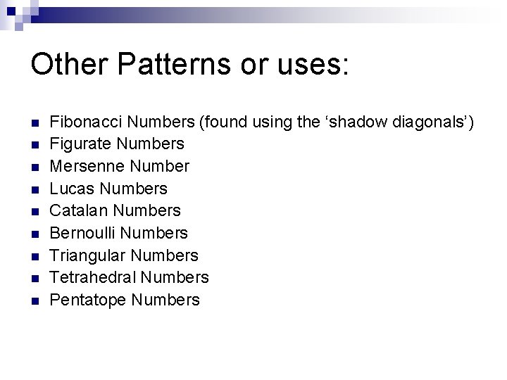 Other Patterns or uses: n n n n n Fibonacci Numbers (found using the