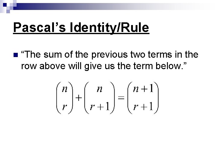 Pascal’s Identity/Rule n “The sum of the previous two terms in the row above