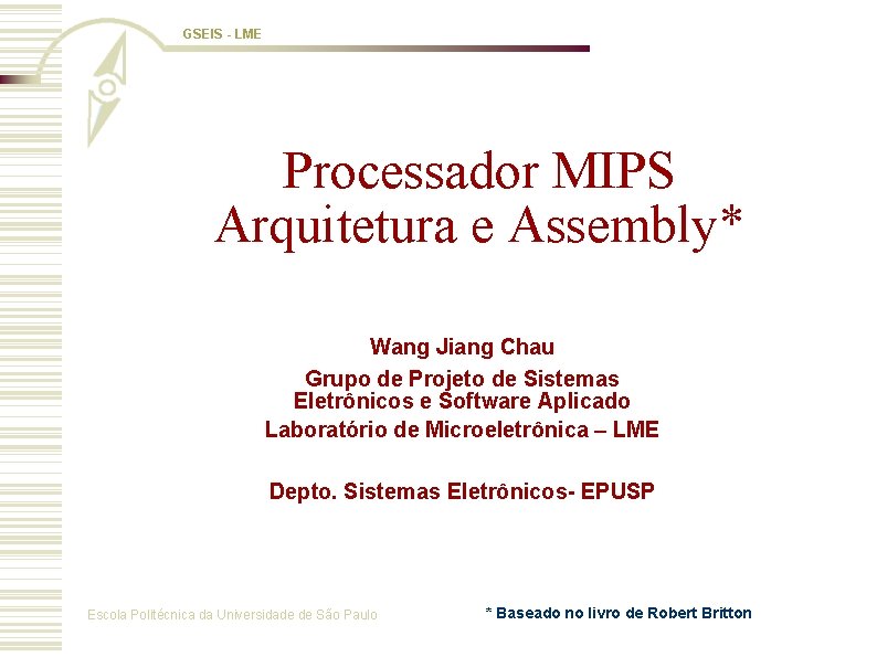 GSEIS - LME Processador MIPS Arquitetura e Assembly* Wang Jiang Chau Grupo de Projeto