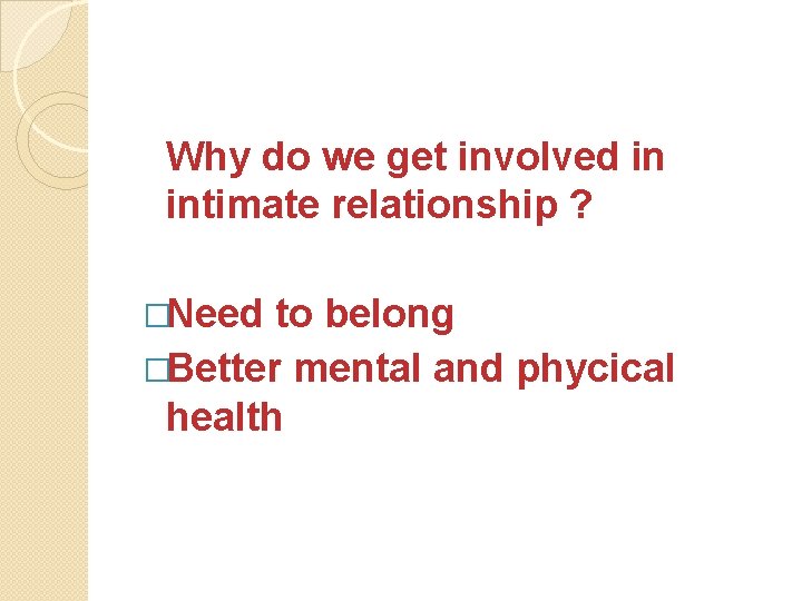 Why do we get involved in intimate relationship ? �Need to belong �Better mental
