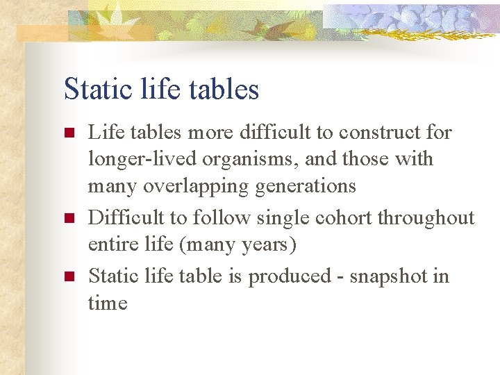Static life tables n n n Life tables more difficult to construct for longer-lived