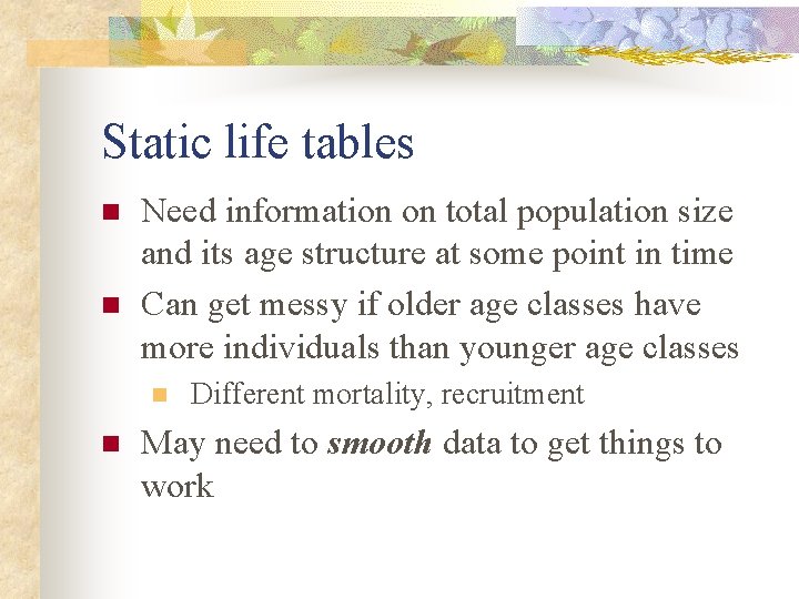 Static life tables n n Need information on total population size and its age