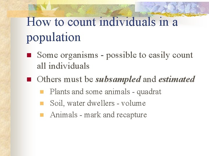 How to count individuals in a population n n Some organisms - possible to