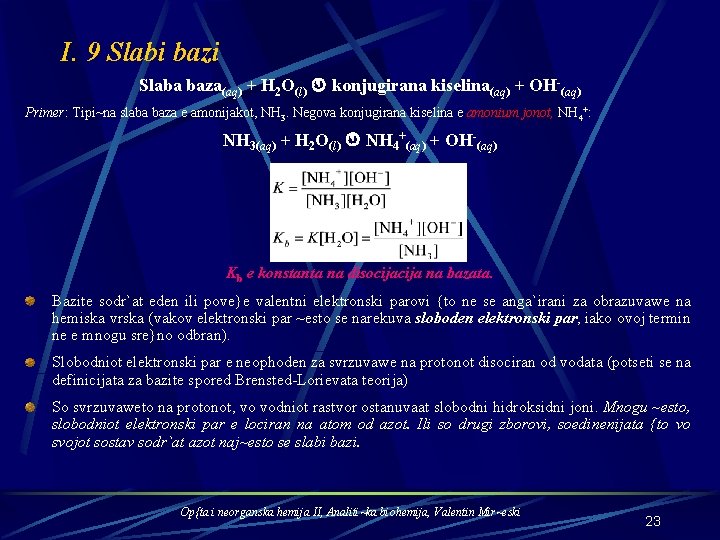 I. 9 Slabi bazi Slaba baza(aq) + H 2 O(l) konjugirana kiselina(aq) + OH-(aq)