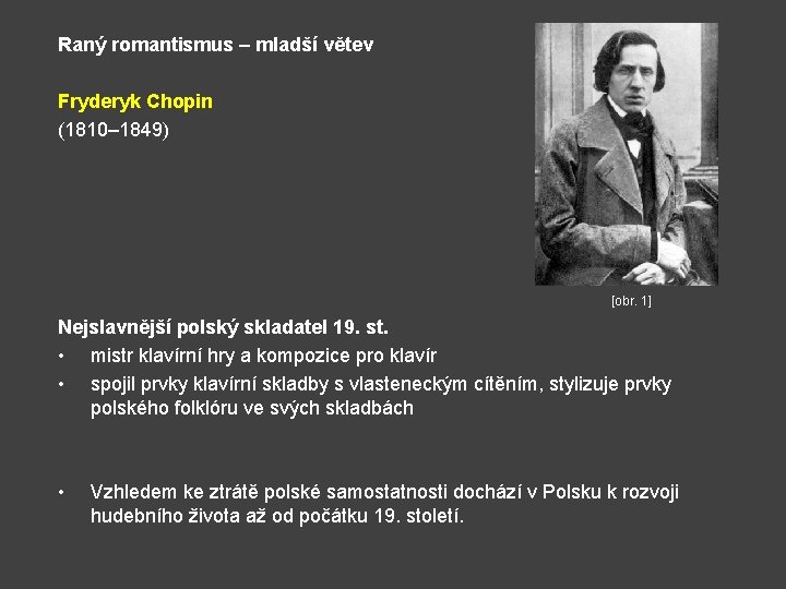 Raný romantismus – mladší větev Fryderyk Chopin (1810– 1849) [obr. 1] Nejslavnější polský skladatel