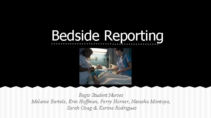 Bedside Reporting Regis Student Nurses Melanie Bartels, Erin Hoffman, Perry Horner, Natasha Montoya, Sarah