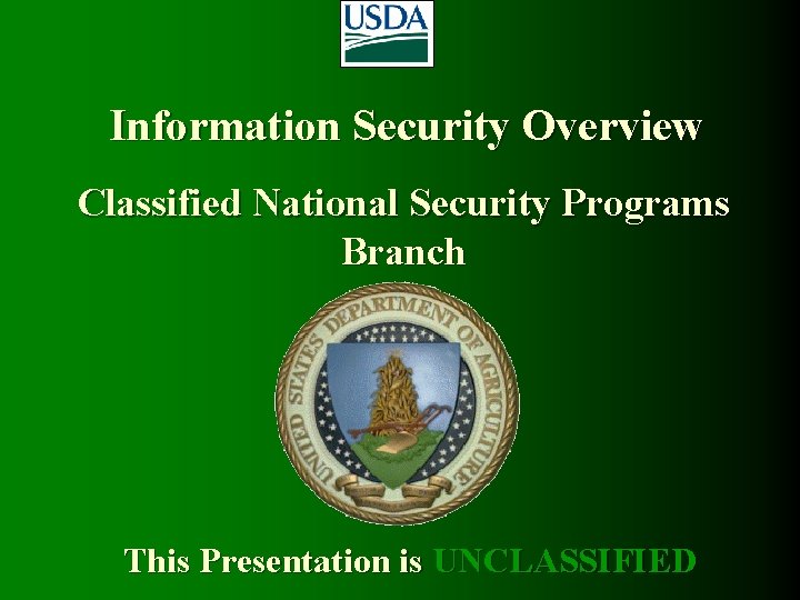 Information Security Overview Classified National Security Programs Branch This Presentation is UNCLASSIFIED 