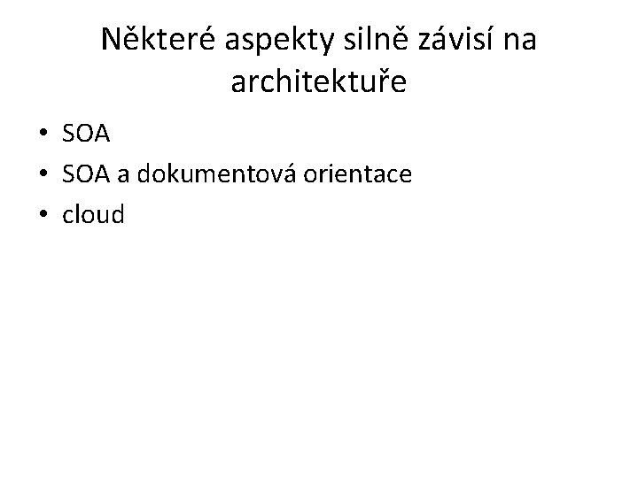 Některé aspekty silně závisí na architektuře • SOA a dokumentová orientace • cloud 