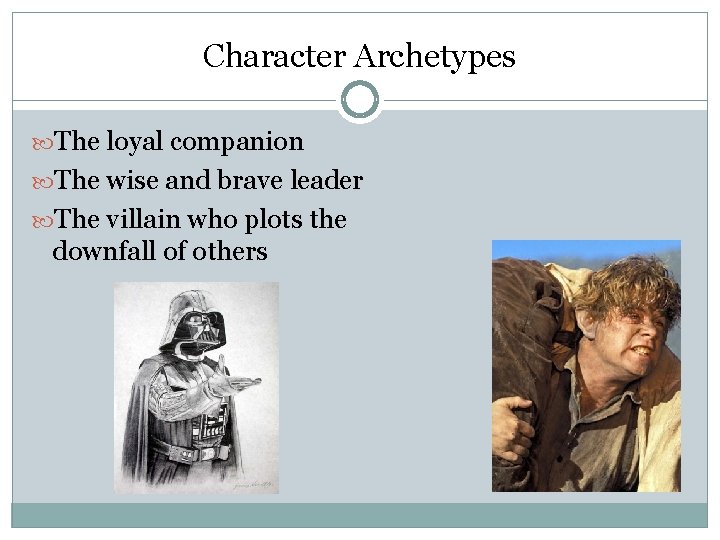 Character Archetypes The loyal companion The wise and brave leader The villain who plots