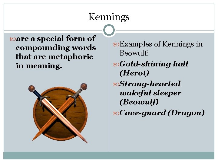 Kennings are a special form of compounding words that are metaphoric in meaning. Examples