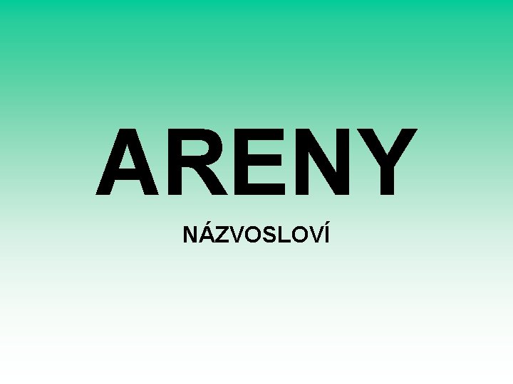 ARENY NÁZVOSLOVÍ ARENY NÁZVOSLOVÍ