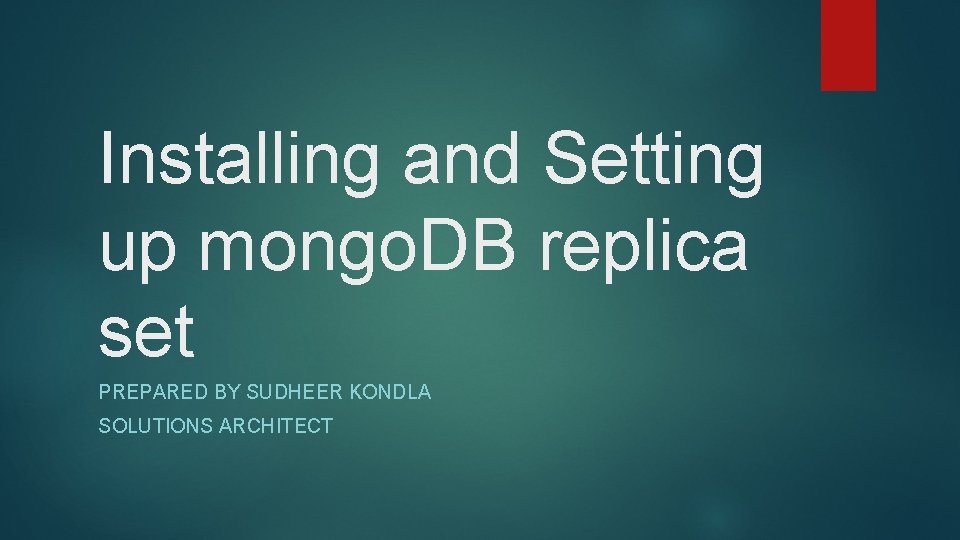 Installing and Setting up mongo. DB replica set PREPARED BY SUDHEER KONDLA SOLUTIONS ARCHITECT