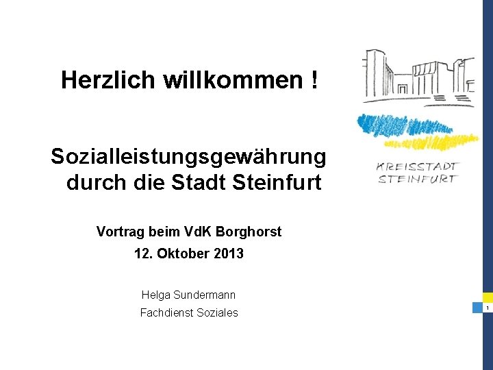 Herzlich willkommen ! Sozialleistungsgewährung durch die Stadt Steinfurt Vortrag beim Vd. K Borghorst 12.