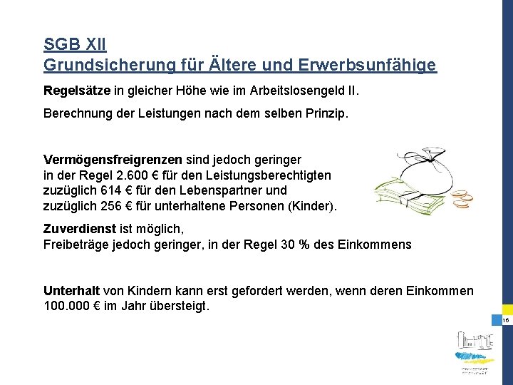 SGB XII Grundsicherung für Ältere und Erwerbsunfähige Regelsätze in gleicher Höhe wie im Arbeitslosengeld SGB XII Grundsicherung für Ältere und Erwerbsunfähige Regelsätze in gleicher Höhe wie im Arbeitslosengeld