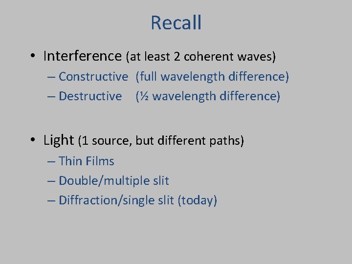 Recall • Interference (at least 2 coherent waves) – Constructive (full wavelength difference) –