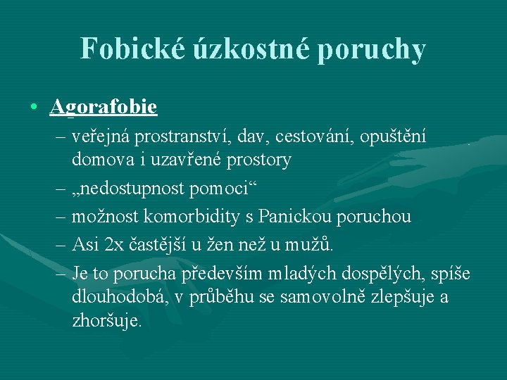 Fobické úzkostné poruchy • Agorafobie – veřejná prostranství, dav, cestování, opuštění domova i uzavřené