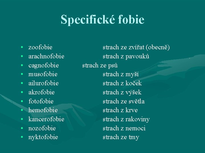 Specifické fobie • • • zoofobie arachnofobie cagnofobie musofobie ailurofobie akrofobie fotofobie hemofobie kancerofobie