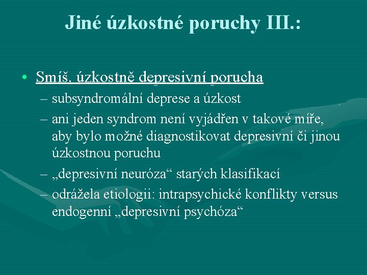 Jiné úzkostné poruchy III. : • Smíš. úzkostně depresivní porucha – subsyndromální deprese a