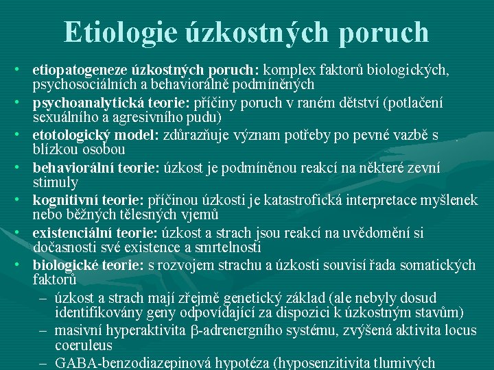 Etiologie úzkostných poruch • etiopatogeneze úzkostných poruch: komplex faktorů biologických, psychosociálních a behaviorálně podmíněných