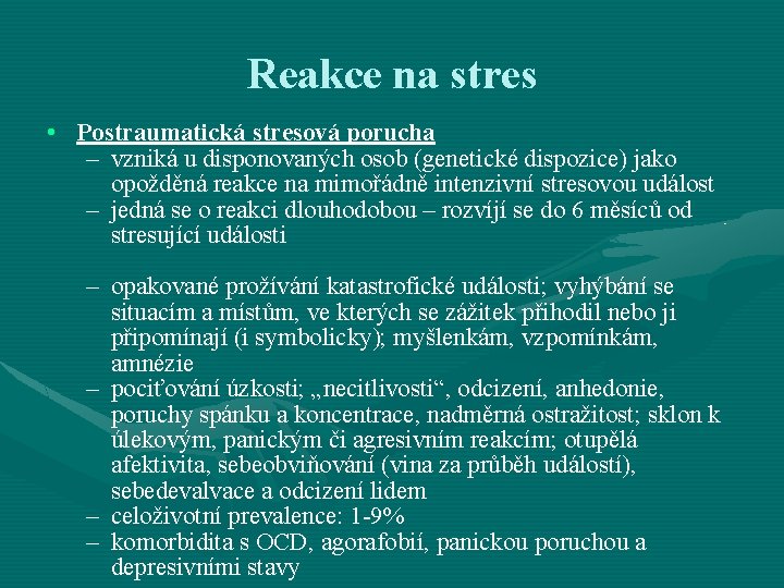 Reakce na stres • Postraumatická stresová porucha – vzniká u disponovaných osob (genetické dispozice)