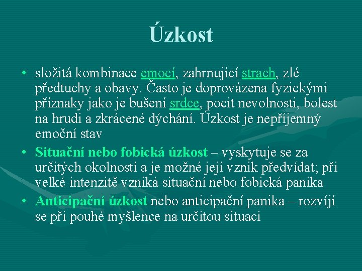 Úzkost • složitá kombinace emocí, zahrnující strach, zlé předtuchy a obavy. Často je doprovázena