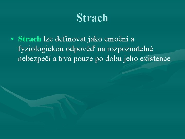 Strach • Strach lze definovat jako emoční a fyziologickou odpověď na rozpoznatelné nebezpečí a