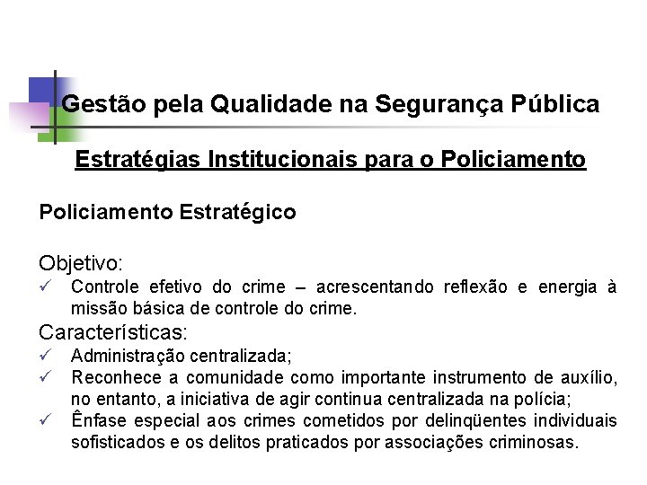 Gestão pela Qualidade na Segurança Pública Estratégias Institucionais para o Policiamento Estratégico Objetivo: ü