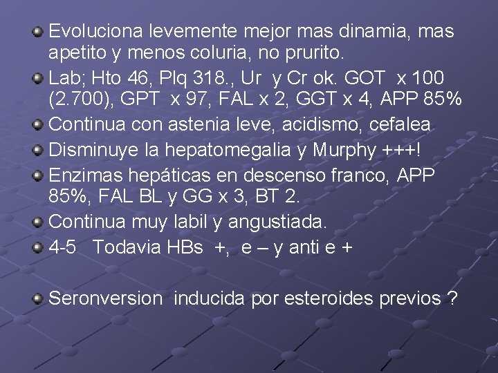 Evoluciona levemente mejor mas dinamia, mas apetito y menos coluria, no prurito. Lab; Hto