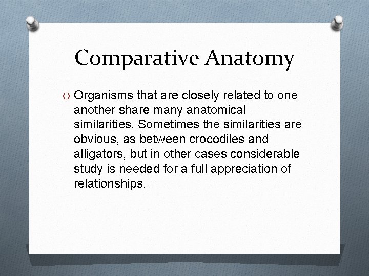 Comparative Anatomy O Organisms that are closely related to one another share many anatomical