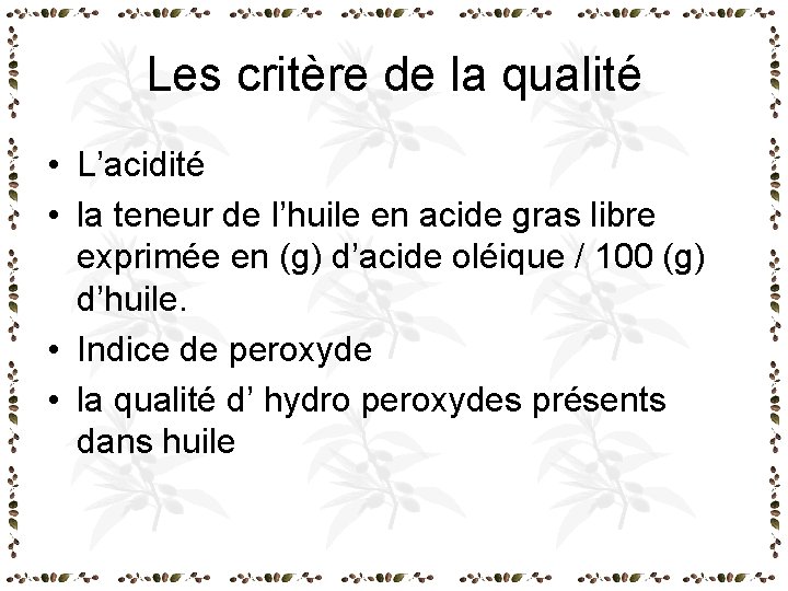 Les critère de la qualité • L’acidité • la teneur de l’huile en acide Les critère de la qualité • L’acidité • la teneur de l’huile en acide