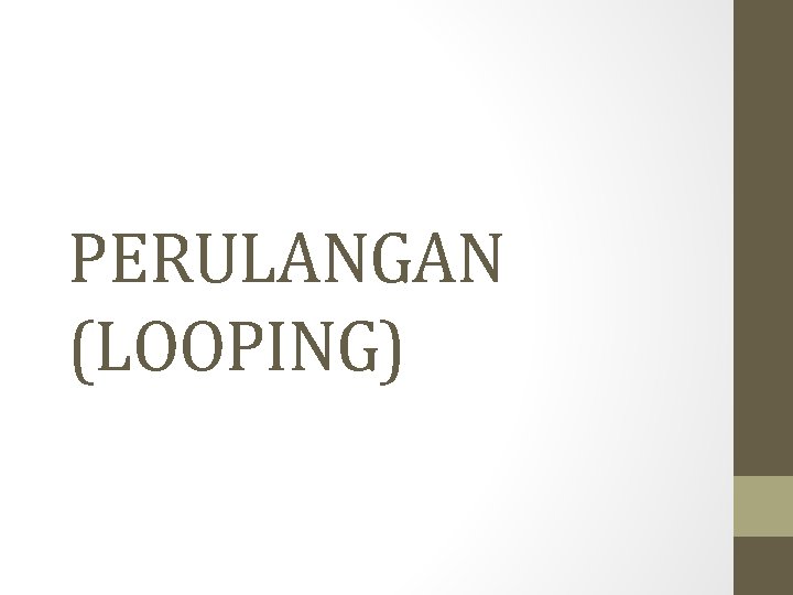 PERULANGAN (LOOPING) 