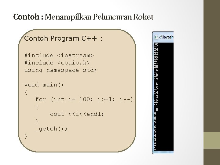 Contoh : Menampilkan Peluncuran Roket Contoh Program C++ : #include <iostream> #include <conio. h>