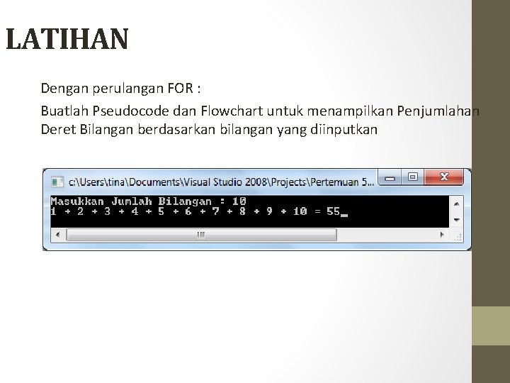 LATIHAN Dengan perulangan FOR : Buatlah Pseudocode dan Flowchart untuk menampilkan Penjumlahan Deret Bilangan