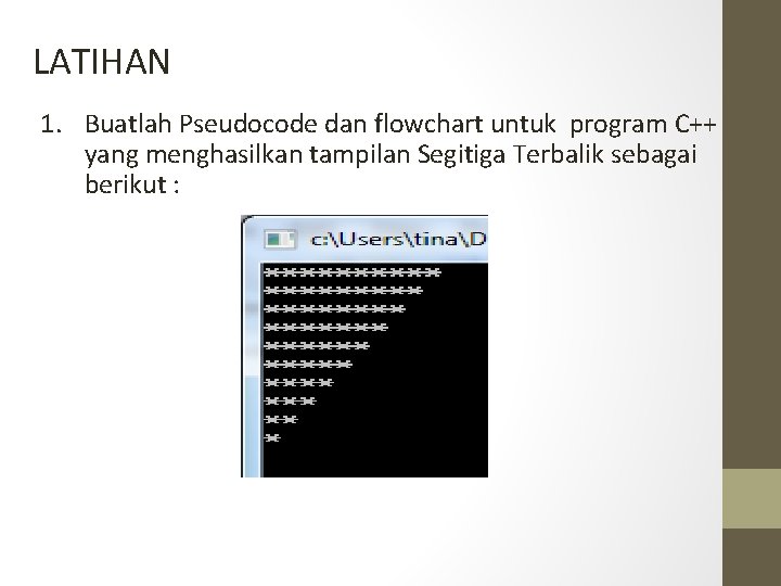 LATIHAN 1. Buatlah Pseudocode dan flowchart untuk program C++ yang menghasilkan tampilan Segitiga Terbalik