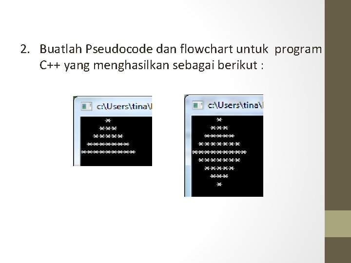 2. Buatlah Pseudocode dan flowchart untuk program C++ yang menghasilkan sebagai berikut : 